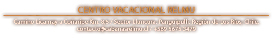 Centro Vacacional Relmu. Camino Licanray a Coñaripe Km. 8,5 / Sector Lluncura, Panguipulli, Región de Los Ríos, Chile. contacto@cabanasrelmu.cl / +569 5675 3479
