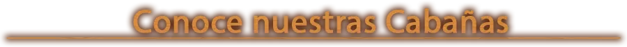 Conoce nuestras cabañas
